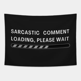 Sarcastic Comment Loading! Tapestry