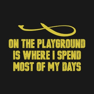 On The Playground Is Where I Spend Most Of My Days Vintage Retro Funny Saying T-Shirt