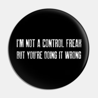 I'm not a control freak, but you're doing it wrong Pin