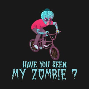 HAVE YOU SEEN MY ZOMBIE ? - Funny BMX Zombie Quotes T-Shirt