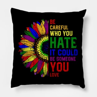 Be Careful Who You Hate It Could Be Someone You Love LGBT Pillow