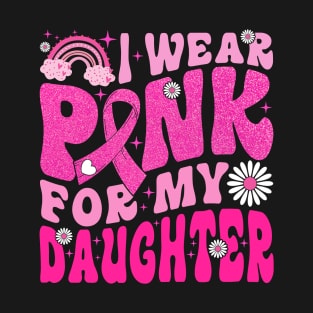 I Wear Pink For My Daughter Breast Cancer Awareness Support T-Shirt