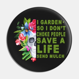 I garden .so I don't choke people save a life send mulch Pin