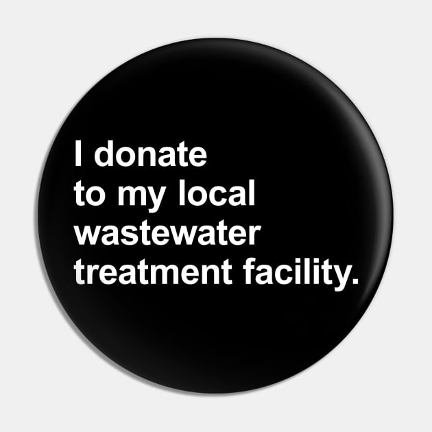 I donate to my local wastewater treatment facility Pin by AKdesign