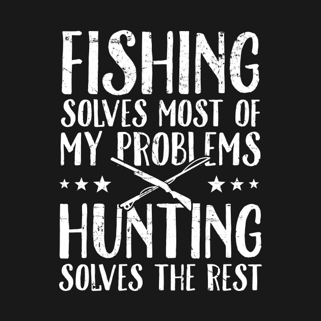 Fishing solves most of my problems hunting solves the rest by captainmood