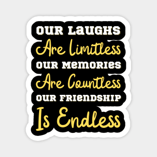 Our Laughs Are Limitless Our Memories Are Countless Our Friendship Is Endless, Friendship, Best Friends Ever Magnet