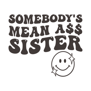 Somebody's Mean Ass Sister T-Shirt