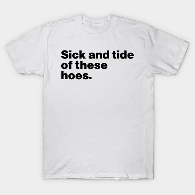 Sick And Tide Of These Hoes - Meme T-Shirt - Funny T-Shirt - Unisex Heavy  Cotton Tee