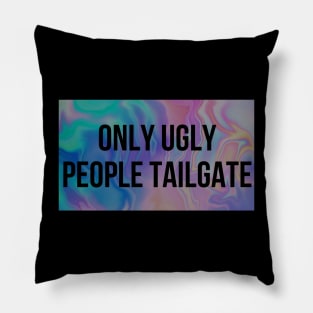 Only Ugly People Tailgate Pillow