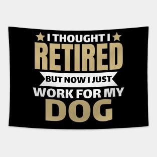 I Thought I Retired But Now I Just Work For My Dog Tapestry
