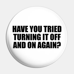 Have you tried turning it off and on again Pin