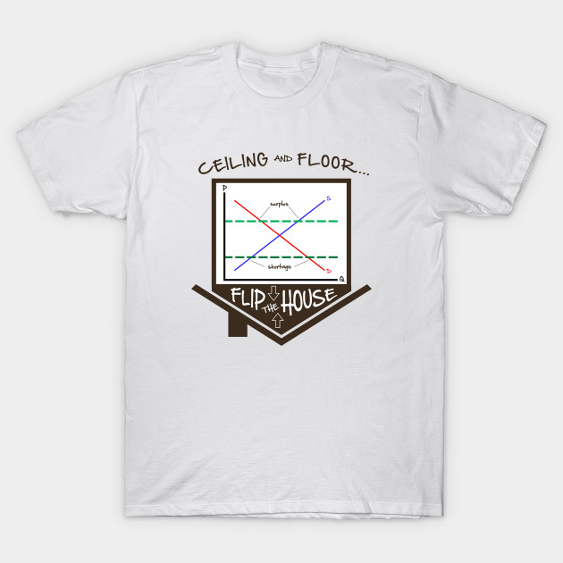 Flip The House Economics Price Ceiling Floor Graph Econ Teacher Tee