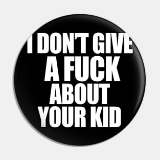 I DONT GIVE A FUCK ABOUT YOUR KID Pin