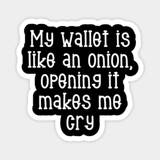 My wallet is like an onion, opening it makes me cry Magnet