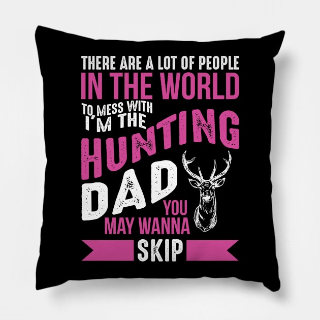 There Are A Lot Of People In The World To Mess With I'm The Hunting Dad You May Wanna Skip Pillow by teestore_24