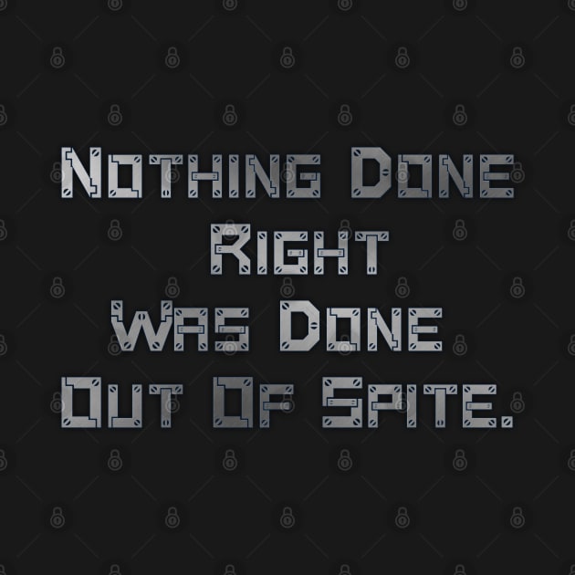 Nothing Done Right Was Done Out Of Spite. by AgelessGames