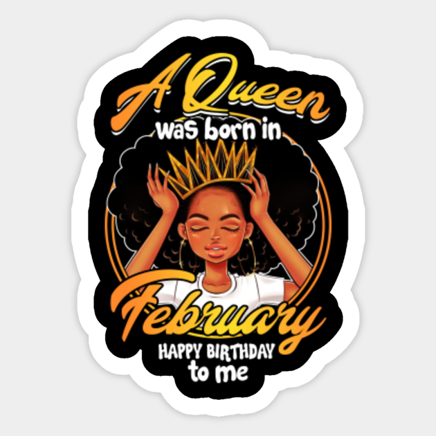 A Queen Was Born In February Happy Birthday To Me T Shirt Perfect February ay Ideas To Men Wome Sticker Teepublic A Queen Was Born In February Happy Birthday To Me T Shirt Perfect February ay Ideas To Men Wome Sticker Teepublic