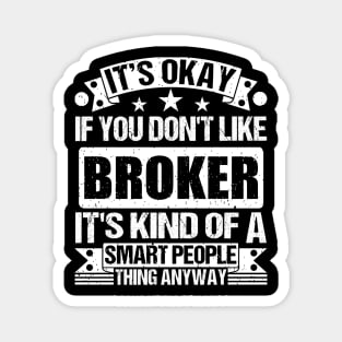 It's Okay If You Don't Like Broker It's Kind Of A Smart People Thing Anyway Broker Lover Magnet