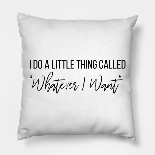 Whatever I Want II Pillow by KickingAssandTakingMeds