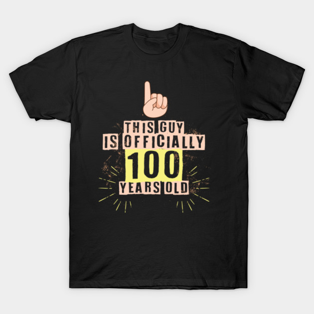 Men S This Guy Is Officially 100 Years Old 100th Birthday Shirt 100th Birthday T Shirt Teepublic