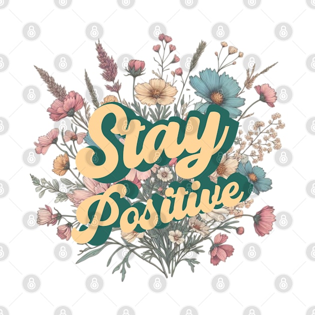 Stay Positive. Floral design by Apparels2022