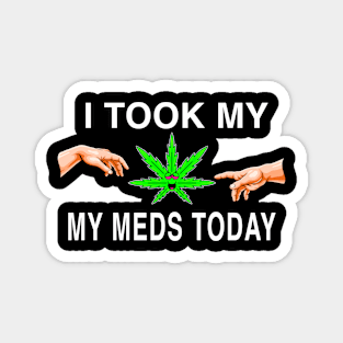 I Took My Meds Today Marijuana Funny Weed Cannabis Sayings Magnet