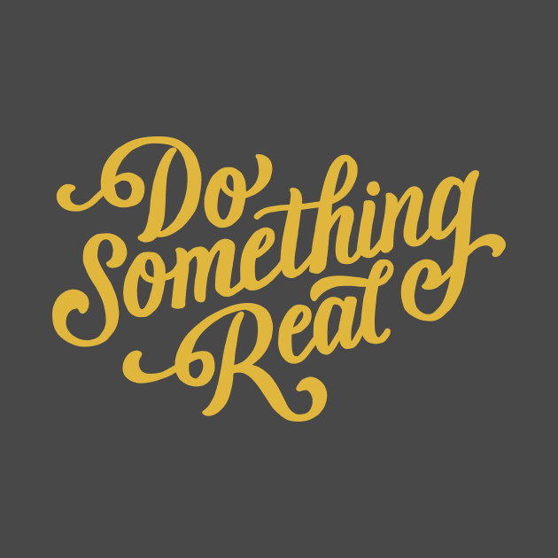 Do Something Real by mscarlett