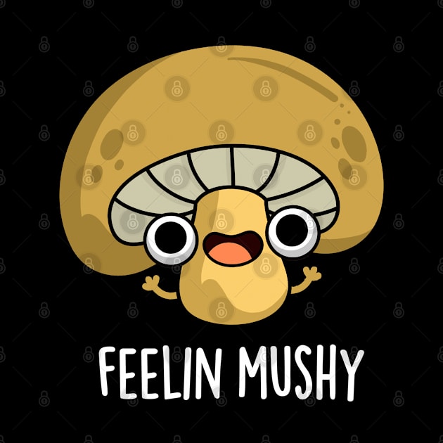 Feeling Mushy Cute Mushroom Food Pun by punnybone