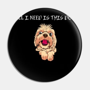 ALL I NEED IS THID DOG Pin