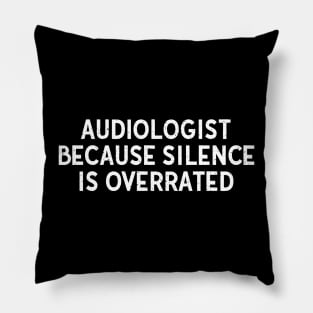 Audiologist Because Silence is Overrated Pillow