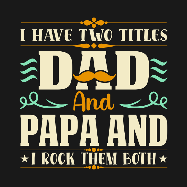 I have two titles dad and papa and i rock them both by amramna