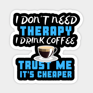 I Don't Need Therapy I Drink Coffee Trust Me It's Cheaper Magnet