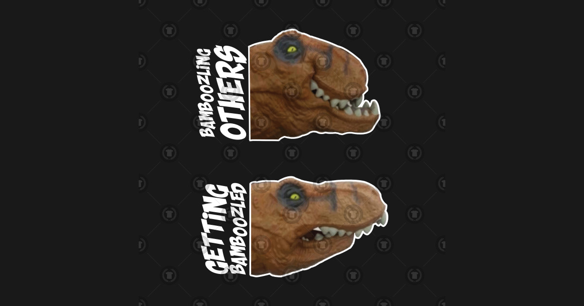 Bamboozling Vs Getting bamboozled Dinosaur Meme Dinosaur Meme T