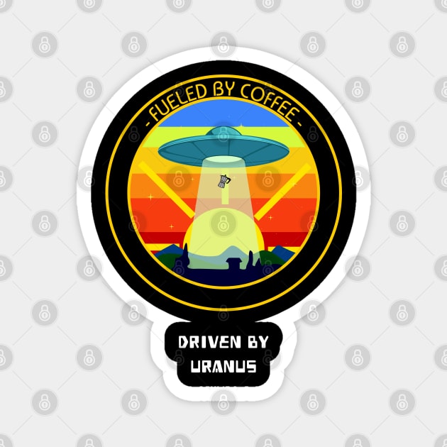 Fueled By Coffee Driven By Uranus Funny Alien UFO Space Design Magnet by Bunchatees