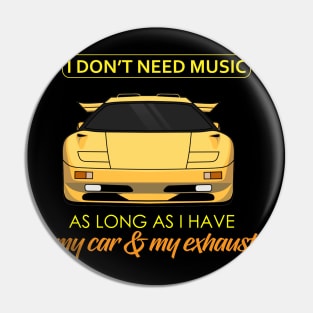 I don't need any music as long as I have my car and my exhaust Pin