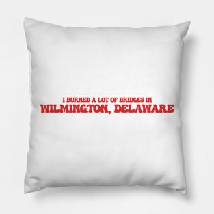 I burned a lot of bridges in Wilmington, Delaware Pillow