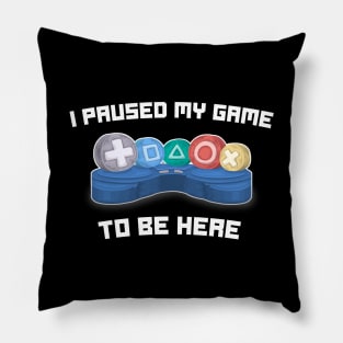 I Paused My Game To Be Here - Funny Video Gamer Gaming Sayings Pillow