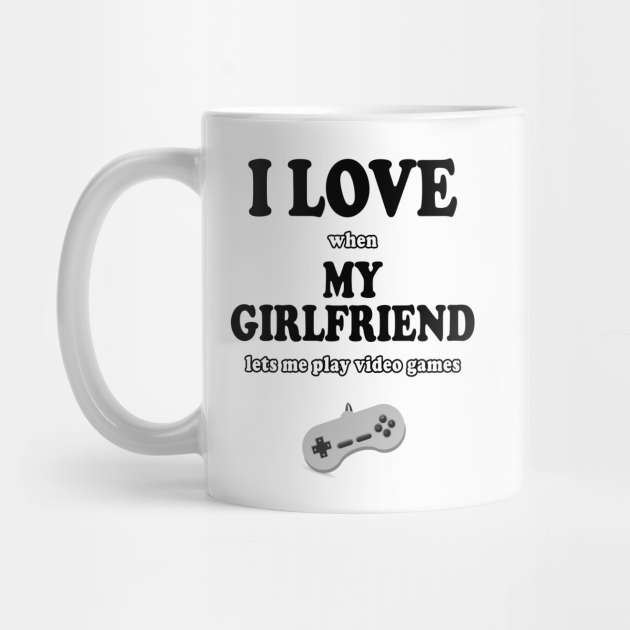 I LOVE when MY GIRLFRIEND lets me play video games - Funny Gamer Gift - Gamer Gift - Mug | TeePublic I LOVE when MY GIRLFRIEND lets me play video games - Funny Gamer Gift - Gamer Gift - Mug | TeePublic
