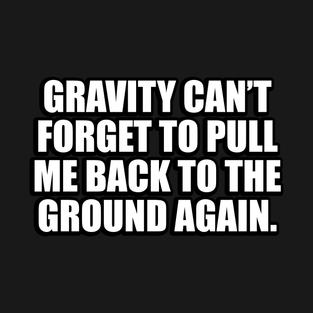 Gravity can’t forget to pull me back to the ground again by DinaShalash