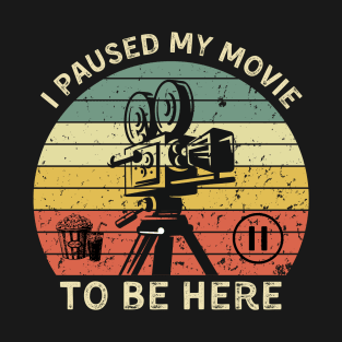 I paused my movie to be here T-Shirt