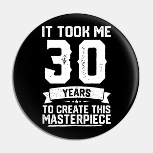 It Took Me 30 Years To Create This Masterpiece Pin