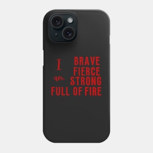 I am Brave, Fierce, Strong, Full of Fire Phone Case