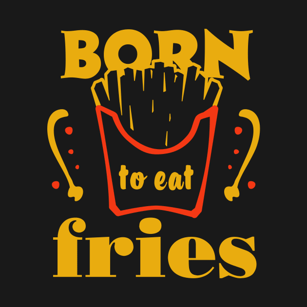 Born to eat fries. Funny food quote. by ArtsByNaty