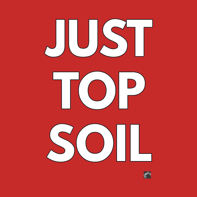 JUST TOP SOIL by Geo3doodles