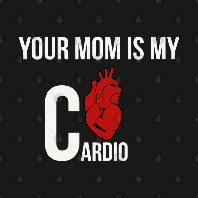 Your mom is my cardio by Mermaidssparkle