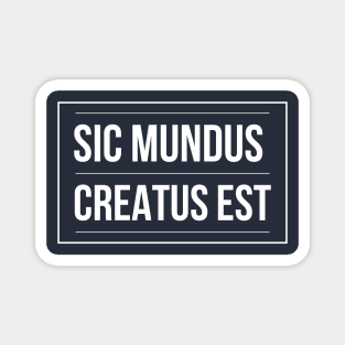 SIC MUNDUS CREATUS EST Magnet