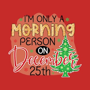 I'm only a morning person on December 25th T-Shirt