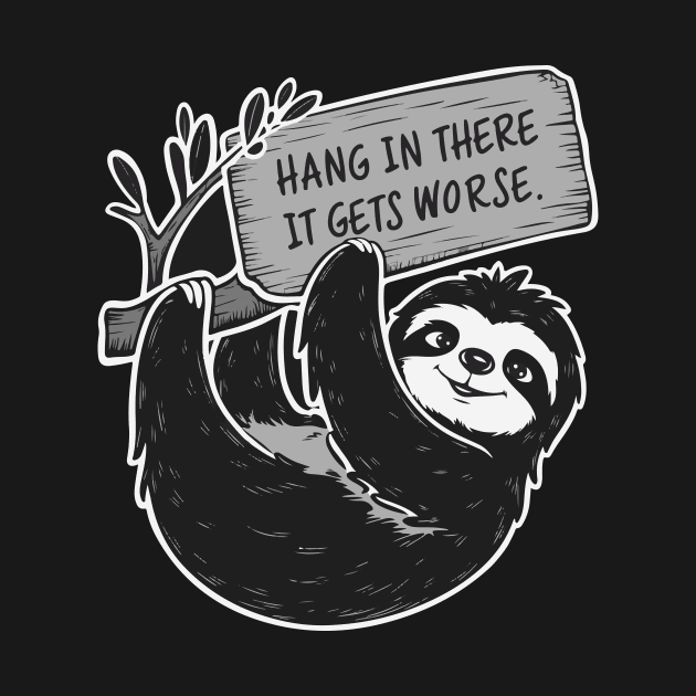 Hang In There It Gets Worse by islem.redd