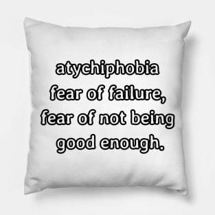 Atychiphobia- fear of failure, fear of not being good enough Pillow