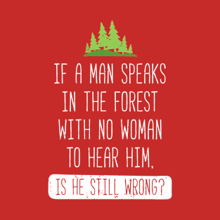 If A Man Speaks In The Forest T-Shirt